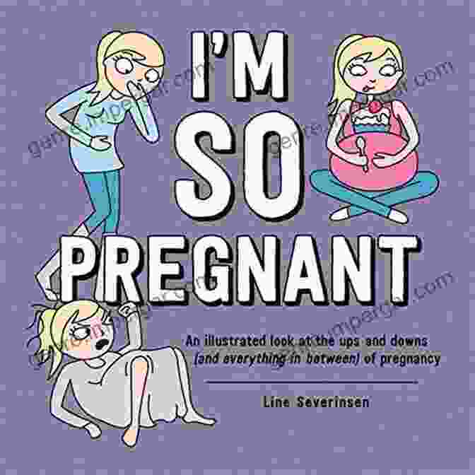 An Illustrated Look At The Ups And Downs And Everything In Between Of Pregnancy I M So Pregnant: An Illustrated Look At The Ups And Downs (and Everything In Between) Of Pregnancy