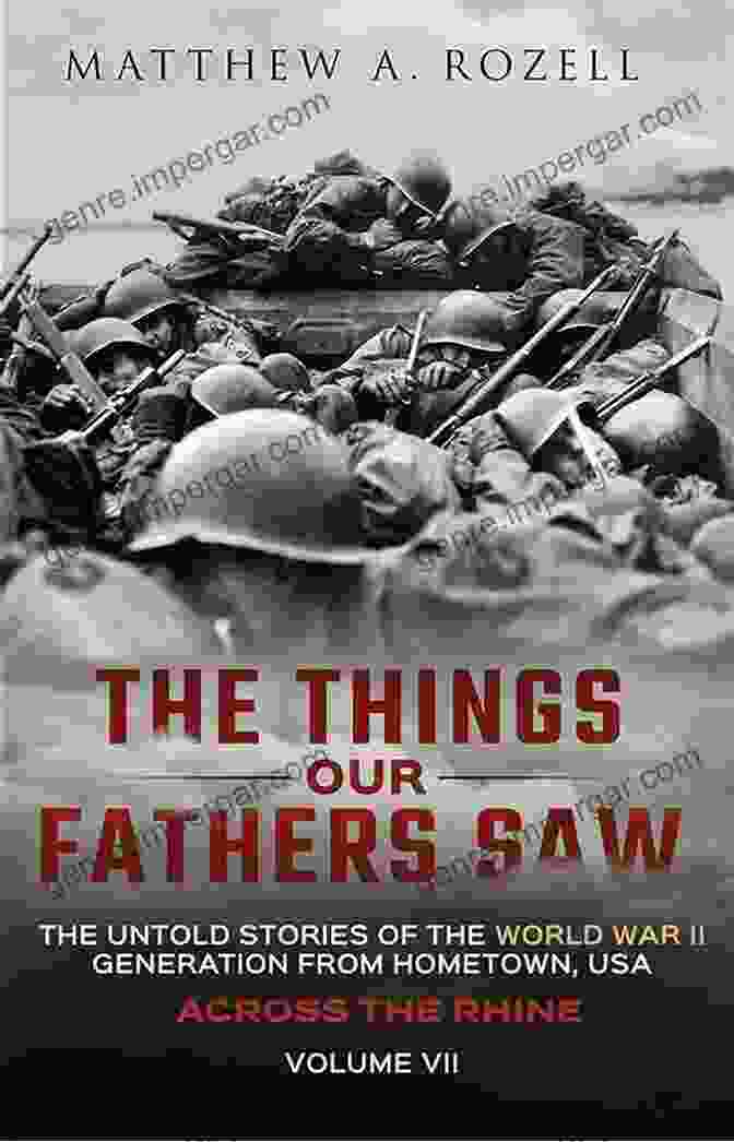 Book Cover For Across The Rhine: The Things Our Fathers Saw The Untold Stories Of The World War II Generation Volume VII