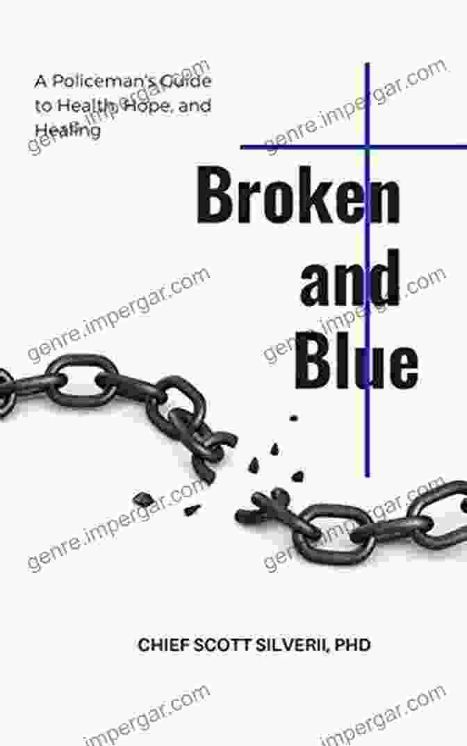 Policeman Guide To Health Hope And Healing Broken And Blue: A Policeman S Guide To Health Hope And Healing