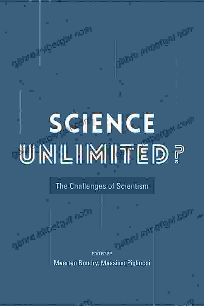 Science Unlimited: The Challenges Of Scientism Science Unlimited?: The Challenges Of Scientism