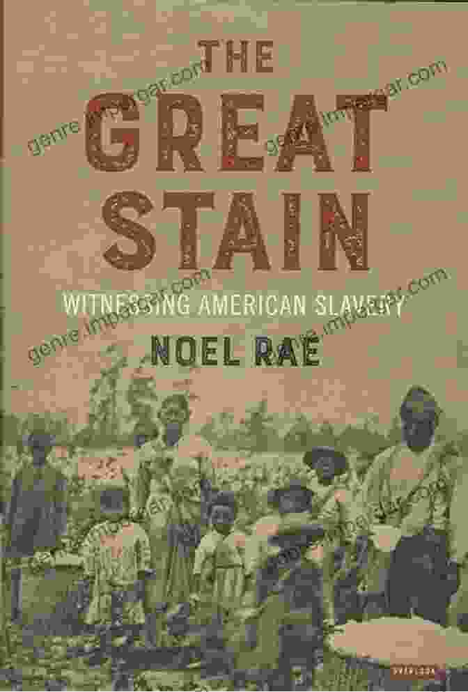 The Great Stain Book Cover, Featuring A Photograph Of Enslaved People The Great Stain: Witnessing American Slavery