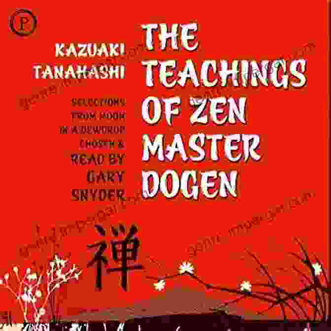 The Shobogenzo, A Collection Of 95 Essays That Encapsulate Master Dogen's Zen Teachings Master Dogen S Shobogenzo 4