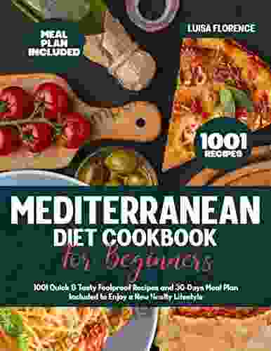 Mediterranean Diet Cookbook for Beginners: 1001 Quick Tasty Foolproof Recipes And 30 Days Meal Plan Included To Enjoy a New Healthy Lifestyle