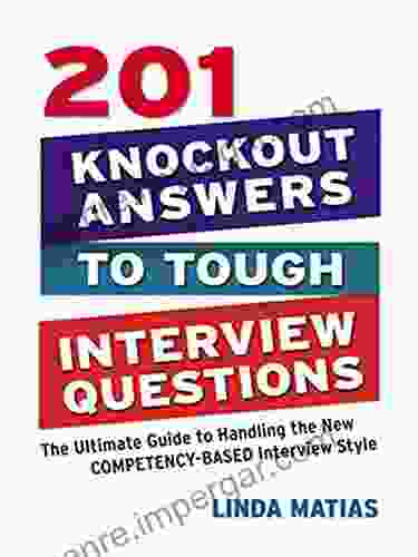 201 Knockout Answers To Tough Interview Questions: The Ultimate Guide To Handling The New Competency Based Interview Style