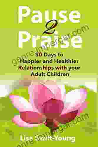 Pause 2 Praise: 30 Days To Happier And Healthier Relationships With Your Adult Children