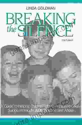 Breaking The Silence: A Guide To Helping Children With Complicated Grief Suicide Homicide AIDS Violence And Abuse