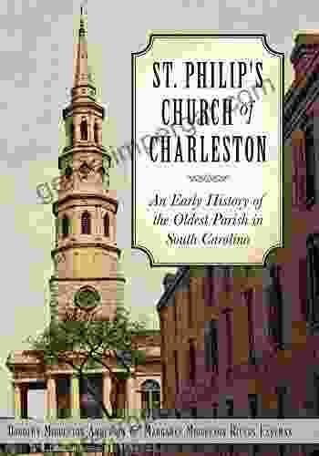 St Philip S Church Of Charleston: An Early History Of The Oldest Parish In South Carolina