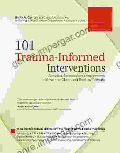 101 Trauma Informed Interventions: Activities Exercises And Assignments To Move The Client And Therapy Forward