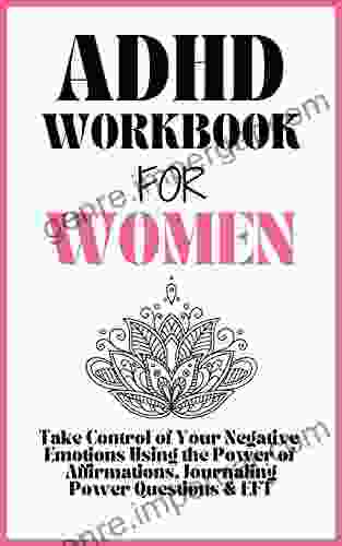 ADHD Workbook for Women: You Can Thrive With Adult ADHD With the Use of Affirmations Combined With EFT Power Questions and Journaling