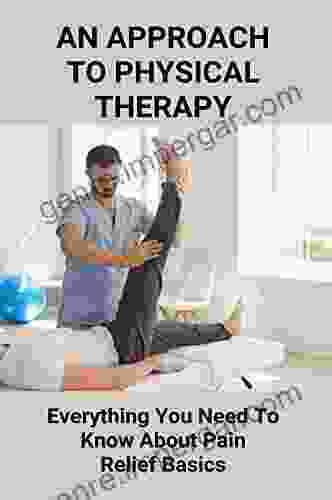 An Approach To Physical Therapy: Everything You Need To Know About Pain Relief Basics: Pain Relief