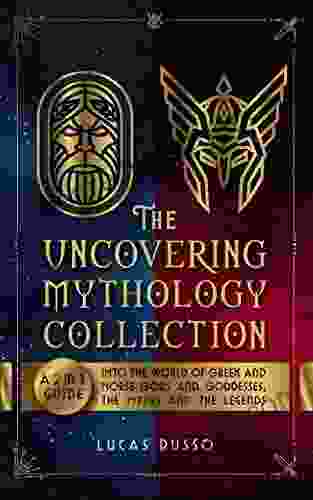 The Uncovering Mythology Collection: A 2 In 1 Guide Into The World Of Greek And Norse Gods And Goddesses The Myths And The Legends