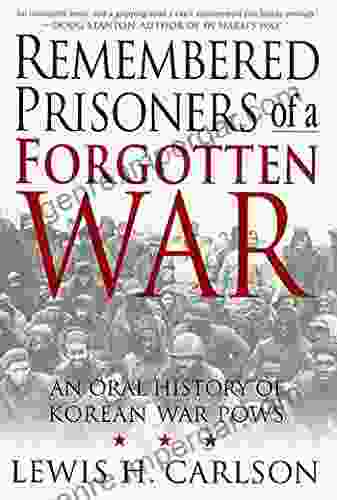 Remembered Prisoners Of A Forgotten War: An Oral History Of Korean War POWs