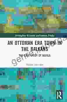 An Ottoman Era Town In The Balkans: The Case Study Of Kavala (Birmingham Byzantine And Ottoman Studies 29)