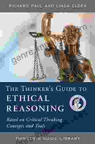 The Thinker S Guide To Ethical Reasoning: Based On Critical Thinking Concepts Tools (Thinker S Guide Library)