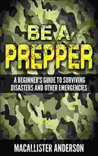 Be A Prepper: A Beginner S Guide To Surviving Disasters And Other Emergencies