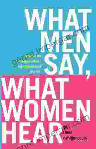 What Men Say What Women Hear: Bridging The Communication Gap One Conversation At A Time