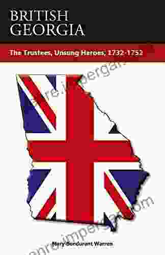 BRITISH GEORGIA The Trustees 1732 1752: The Unsung Heroes