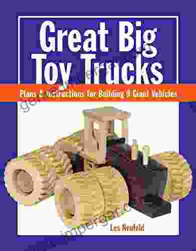 Great Big Toy Trucks: Plans And Instructions For Building 9 Giant Vehicles