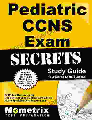 Pediatric CCNS Exam Secrets Study Guide: CCNS Test Review For The Pediatric Acute And Critical Care Clinical Nurse Specialist Certification Exam