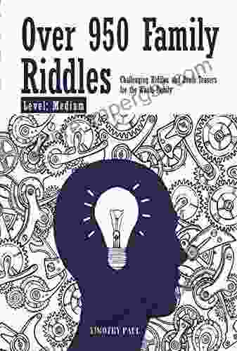 OVER 950 FAMILY RIDDLES Level: Medium: Challenging Riddles And Brain Teasers For The Whole Family