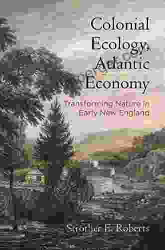 Colonial Ecology Atlantic Economy: Transforming Nature In Early New England (Early American Studies)