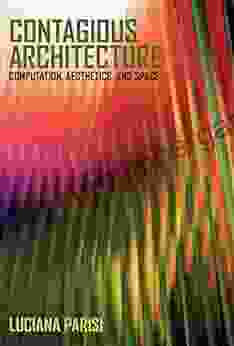 Contagious Architecture: Computation Aesthetics and Space (Technologies of Lived Abstraction)