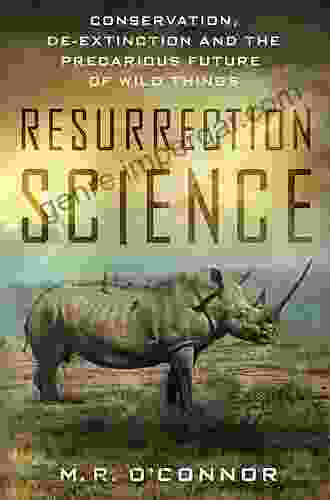 Resurrection Science: Conservation De Extinction And The Precarious Future Of Wild Things