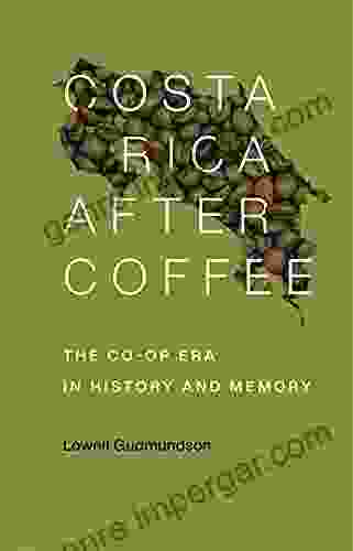 Costa Rica After Coffee: The Co Op Era In History And Memory