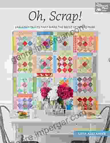 Oh Scrap : Fabulous Quilts That Make the Most of Your Stash