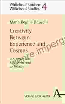 Creativity Between Experience And Cosmos: C S Peirce And A N Whitehead On Novelty (Whitehead Studien 6)