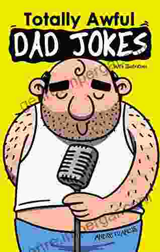 Totally Awful Dad Jokes: Ultimate Dad Jokes Funny Puns Hilarious One Liners And Family Friendly Clean And Cheesy Jokes (Joke Collection)