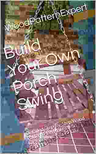 Build Your Own Porch Swing: Detailed Step By Step Wood Pattern Plan Makes It So Easy Beginners Look Like Experts