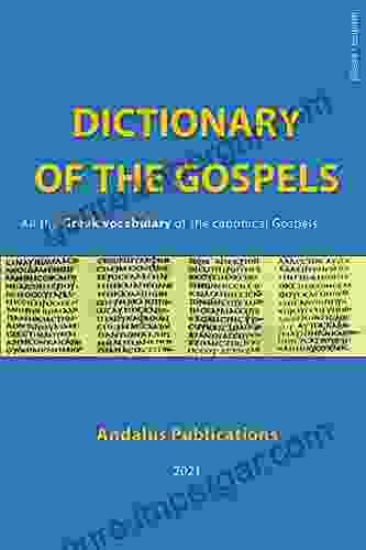 Dictionary Of The Gospels (Greek English): All The Greek Vocabulary Of The Canonical Gospels (Languages Of The Bible And The Qur An 8)