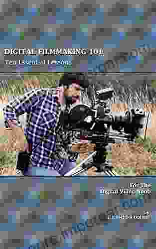 DIGITAL FILMMAKING 101 Ten Essential Lessons For The Digital Video Noob (FILMMAKING BASICS 2)