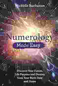 Numerology Made Easy: Discover Your Future Life Purpose And Destiny From Your Birth Date And Name (Made Easy Series)