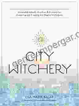 City Witchery: Accessible Rituals Practices Prompts for Conjuring and Creating in a Magical Metropolis