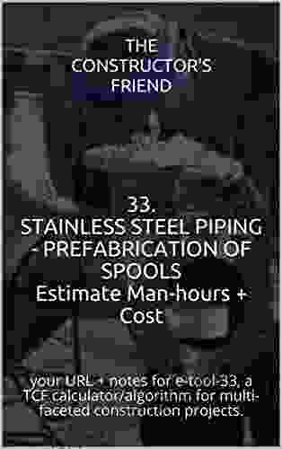 33 STAINLESS STEEL PIPING PREFABRICATION OF SPOOLS Estimate Man Hours + Cost: Your URL + Notes For E Tool 33 A TCF Calculator/algorithm For Multi Faceted Projects (The Constructor S Friend)