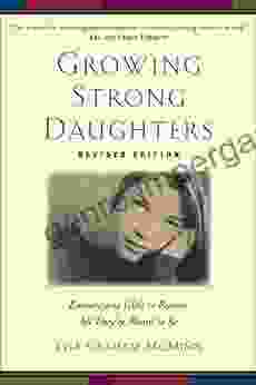 Growing Strong Daughters: Encouraging Girls To Become All They Re Meant To Be