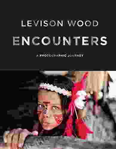 Encounters: A Photographic Journey Levison Wood