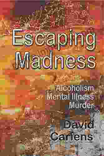 Escaping Madness: Alcoholism Mental Illness Murder