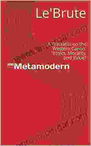 Metamodern: A Tractatus On The Western Canon: Ethics Morality And Value