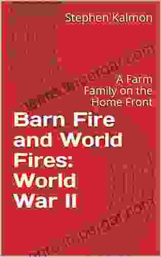 Barn Fire And World Fires: World War II: A Farm Family On The Home Front