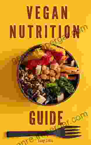 Vegan Nutrition Guide: Find Out Foods Healthy Vegans Eat Get Tips For Success On A Plant Based Diet And Guidelines For A Good Vegan Nutrition