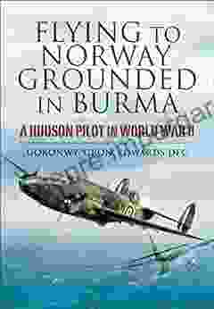 Flying To Norway Grounded In Burma: A Hudson Pilot In World War II