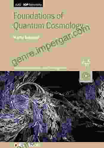 Foundations Of Quantum Cosmology (AAS IOP Astronomy)