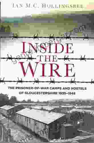 Inside The Wire: The Prisoner Of War Camps And Hostels Of Gloucestershire 1939 1948