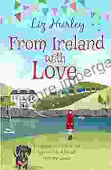 From Ireland With Love: A Romantic Heart Warming And Totally Uplifting Read (The Hiverton Sisters 4)