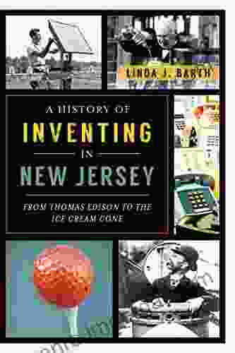 A History Of Inventing New Jersey: From Thomas Edison To The Ice Cream Cone