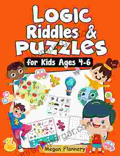 Logic Riddles Puzzles For Kids Ages 4 6: Fun Brain Games For Ages 4 Up With Answer Sheet: Brain Teasers For Boys And Girls 4 5 6 Preschoolers Kindergarten Fun Educational For Ages 4 Up 1)