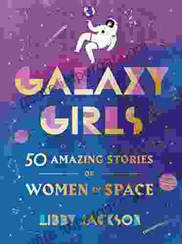 Galaxy Girls: 50 Amazing Stories Of Women In Space